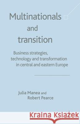 Multinationals and Transition: Business Strategies, Technology and Transformation in Central and Eastern Europe Manea, J. 9781349428748 Palgrave Macmillan