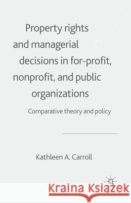 Property Rights and Managerial Decisions in For-Profit, Non-Profit and Public Organizations: Comparative Theory and Policy Carroll, K. 9781349428823 Palgrave Macmillan