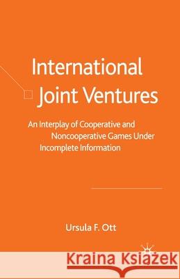 International Joint Ventures: An Interplay of Cooperative and Noncooperative Games Under Incomplete Information Ott, U. 9781349428885 Palgrave Macmillan