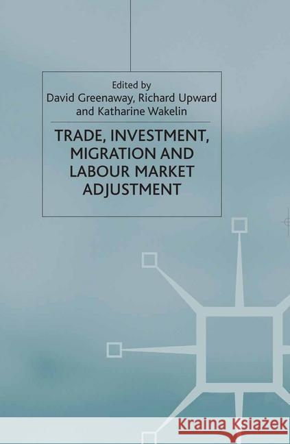 Trade, Investment, Migration and Labour Market Adjustment D. Greenaway R. Upward K. Wakelin 9781349429011 Palgrave Macmillan