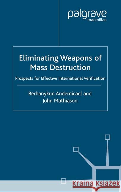 Eliminating Weapons of Mass Destruction: Prospects for Effective International Verification Mathiason, J. 9781349429318 Palgrave Macmillan