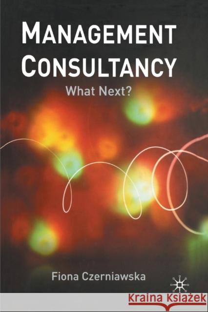 Management Consultancy: What Next? Czerniawska, F. 9781349429394 Palgrave Macmillan