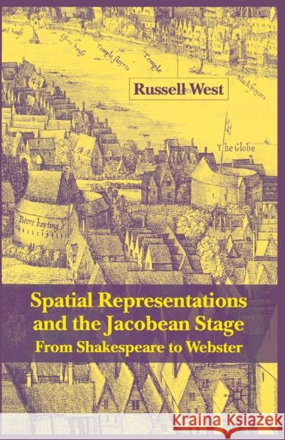 Spatial Representations and the Jacobean Stage: From Shakespeare to Webster West, R. 9781349429820 Palgrave Macmillan