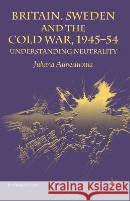 Britain, Sweden and the Cold War, 1945-54: Understanding Neutrality Aunesluoma, J. 9781349430291 Palgrave MacMillan