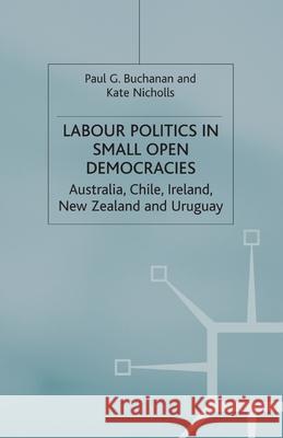 Labour Politics in Small Open Democracies: Australia, Chile, Ireland, New Zealand and Uruguay Buchanan, P. 9781349430314 Palgrave Macmillan