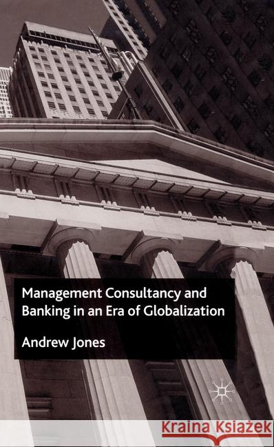 Management Consultancy and Banking in an Era of Globalization A. Jones   9781349430376 Palgrave Macmillan