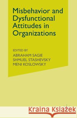 Misbehaviour and Dysfunctional Attitudes in Organizations A. Sagie S. Stashevsky M. Koslowsky 9781349430628 Palgrave MacMillan