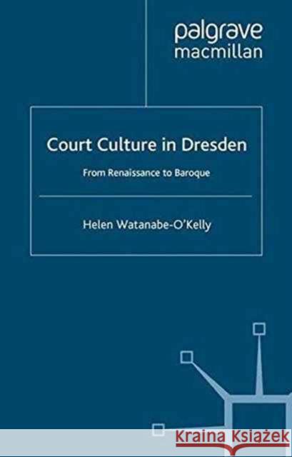 Court Culture in Dresden H. Watanabe-O'Kelly   9781349430680