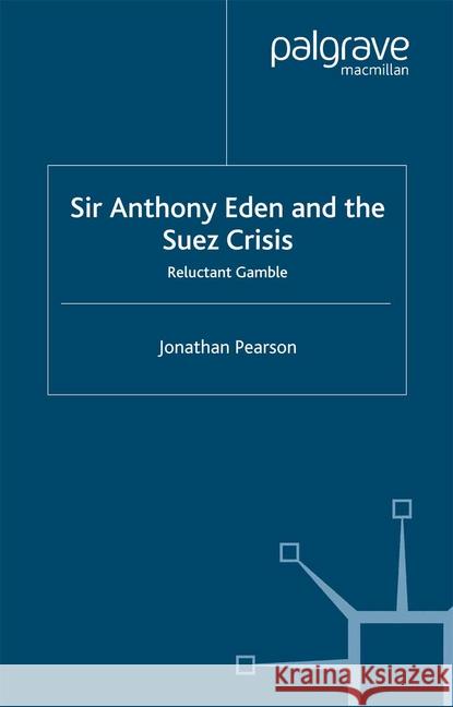 Sir Anthony Eden and the Suez Crisis: Reluctant Gamble Pearson, Jonathan 9781349430703 Palgrave Macmillan