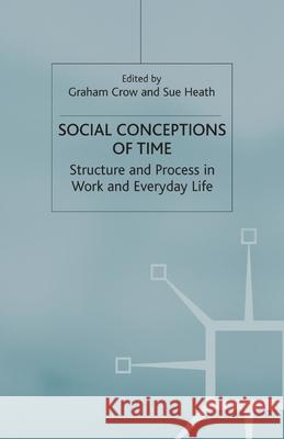 Social Conceptions of Time: Structure and Process in Work and Everyday Life Crow, G. 9781349430888 Palgrave Macmillan