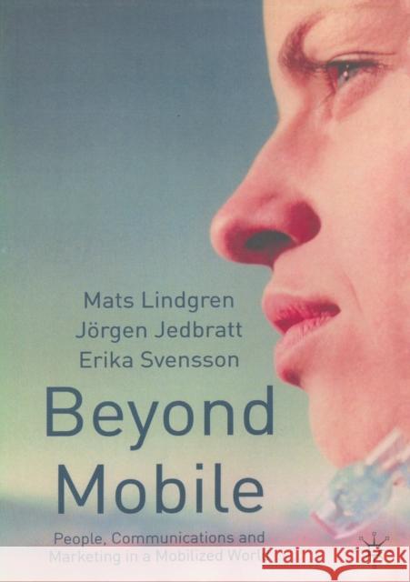 Beyond Mobile: People, Communications and Marketing in a Mobilized World Lindgren, M. 9781349430901 Palgrave Macmillan