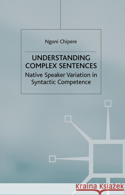 Understanding Complex Sentences: Native Speaker Variation in Syntactic Competence Chipere, N. 9781349431021 Palgrave Macmillan