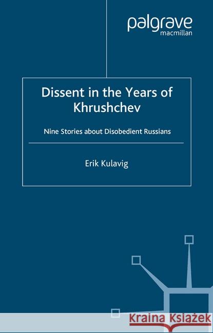 Dissent in the Years of Krushchev: Nine Stories about Disobedient Russians Kulavig, E. 9781349431663 Palgrave Macmillan