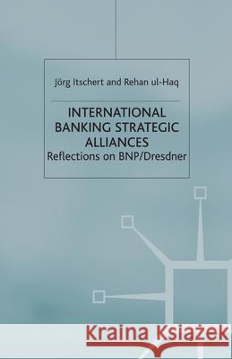 International Banking Strategic Alliances: Reflections on Bnp/Dresdner Itschert, Jörg 9781349431717