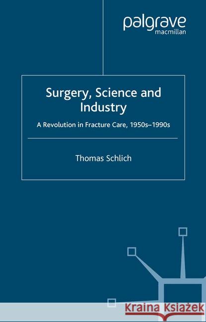 Surgery, Science and Industry: A Revolution in Fracture Care, 1950s-1990s Pickstone, John V. 9781349431816 Palgrave Macmillan