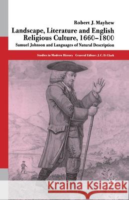 Landscape, Literature and English Religious Culture, 1660-1800: Samuel Johnson and Languages of Natural Description Mayhew, R. 9781349431854 Palgrave Macmillan