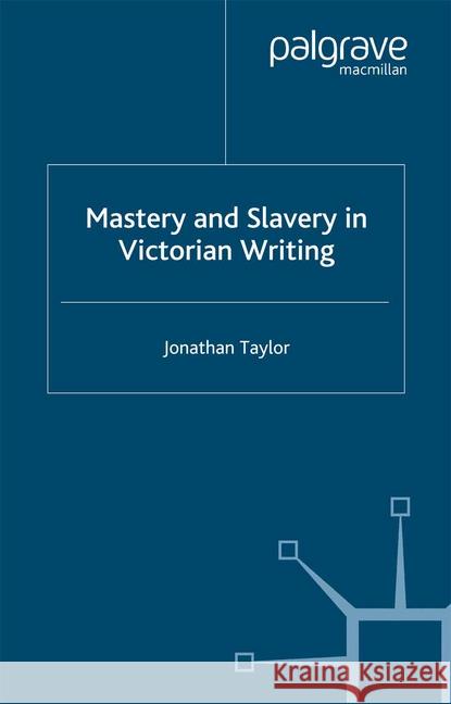 Mastery and Slavery in Victorian Writing J. Taylor   9781349431892 Palgrave Macmillan