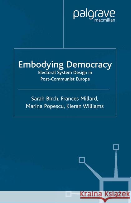 Embodying Democracy: Electoral System Design in Post-Communist Europe Birch, S. 9781349432110 Palgrave Macmillan