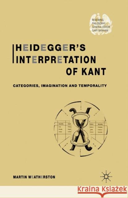 Heidegger's Interpretation of Kant: Categories, Imagination and Temporality Weatherston, M. 9781349432240 Palgrave MacMillan