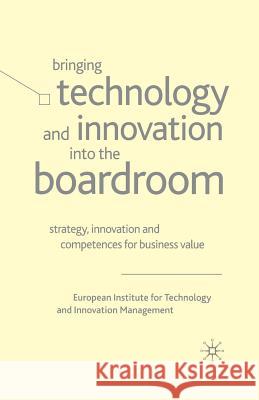 Bringing Technology and Innovation Into the Boardroom: Strategy, Innovation and Competences for Business Value Management, European Institute for Techn 9781349432462