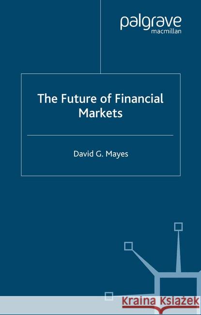 The Future of Financial Markets D. Mayes   9781349433025 Palgrave Macmillan