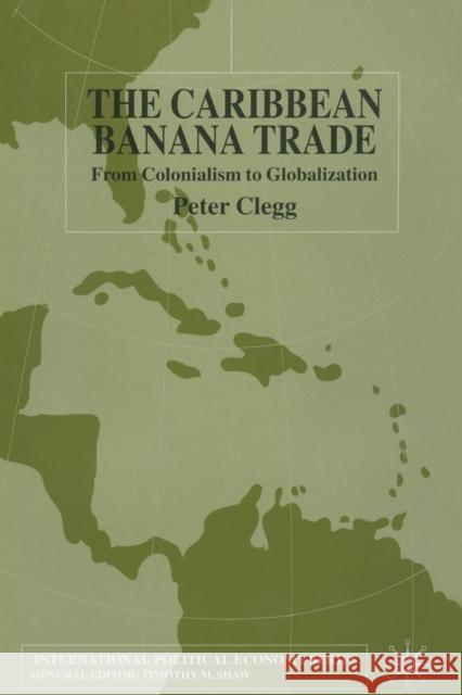 The Caribbean Banana Trade: From Colonialism to Globalization Clegg, P. 9781349433087 Palgrave Macmillan