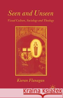 Seen and Unseen: Visual Culture, Sociology and Theology Flanagan, K. 9781349433100 Palgrave Macmillan