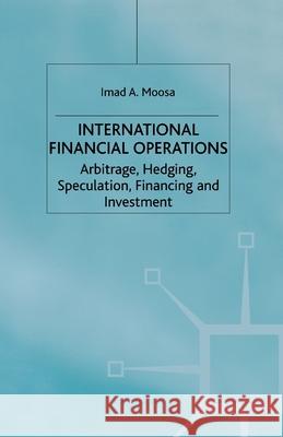 International Financial Operations: Arbitrage, Hedging, Speculation, Financing and Investment Moosa, I. 9781349433124 Palgrave Macmillan