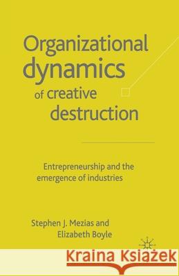 The Organizational Dynamics of Creative Destruction: Entrepreneurship and the Creation of New Industries Mezias, S. 9781349433162 Palgrave Macmillan