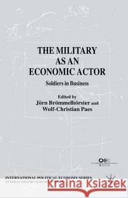 The Military as an Economic Actor: Soldiers in Business Brömmelhörster, J. 9781349433230 Palgrave Macmillan