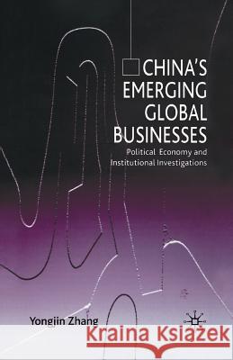 China's Emerging Global Businesses: Political Economy and Institutional Investigations Zhang, Y. 9781349433339 Palgrave MacMillan