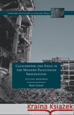 Catastrophe and Exile in the Modern Palestinian Imagination: Telling Memories Ihab Saloul I. Saloul 9781349433599 Palgrave MacMillan