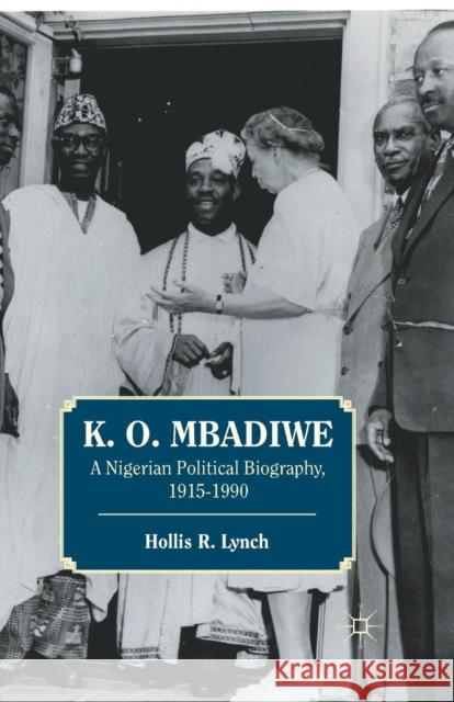 K. O. Mbadiwe: A Nigerian Political Biography, 1915-1990 Lynch, Hollis R. 9781349433872 Palgrave MacMillan