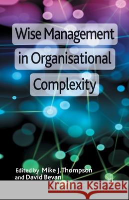 Wise Management in Organisational Complexity M. Thompson D. Bevan  9781349433896 Palgrave Macmillan