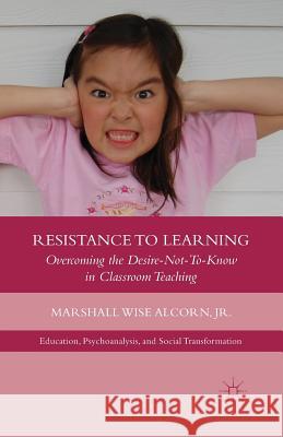 Resistance to Learning: Overcoming the Desire Not to Know in Classroom Teaching Alcorn, M. 9781349433971 Palgrave MacMillan