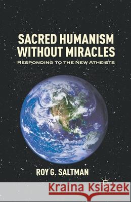 Sacred Humanism Without Miracles: Responding to the New Atheists Saltman, R. 9781349434312