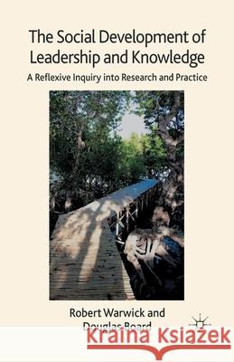 The Social Development of Leadership and Knowledge: A Reflexive Inquiry Into Research and Practice Warwick, R. 9781349434763 Palgrave Macmillan