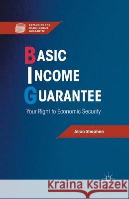 Basic Income Guarantee: Your Right to Economic Security Allan Sheahen A. Sheahen 9781349434817