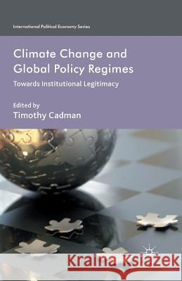 Climate Change and Global Policy Regimes: Towards Institutional Legitimacy Cadman, Timothy 9781349434930 Palgrave Macmillan