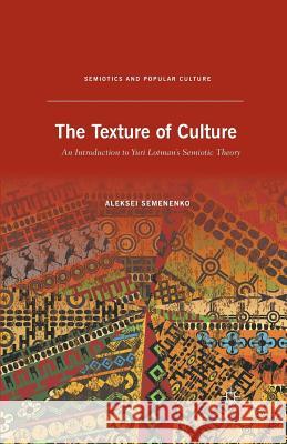 The Texture of Culture: An Introduction to Yuri Lotman's Semiotic Theory Semenenko, A. 9781349435296 Palgrave MacMillan