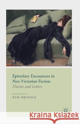Epistolary Encounters in Neo-Victorian Fiction: Diaries and Letters Brindle, K. 9781349435319 Palgrave Macmillan
