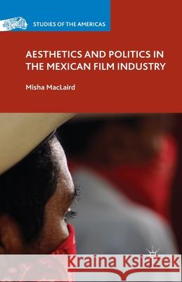 Aesthetics and Politics in the Mexican Film Industry Misha MacLaird M. Maclaird 9781349435456 Palgrave MacMillan