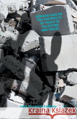 Edward Said on the Prospects of Peace in Palestine and Israel John Randolph LeBlanc J. LeBlanc 9781349435647 Palgrave MacMillan
