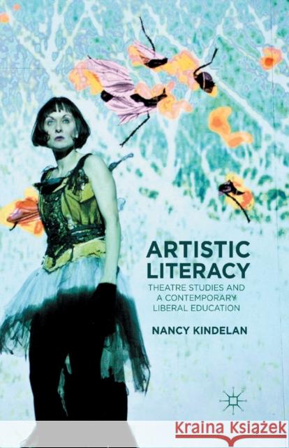 Artistic Literacy: Theatre Studies and a Contemporary Liberal Education Nancy Anne Kindelan N. Kindelan 9781349435692 Palgrave MacMillan