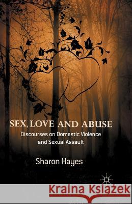 Sex, Love and Abuse: Discourses on Domestic Violence and Sexual Assault Hayes, Sharon 9781349435838 Palgrave Macmillan