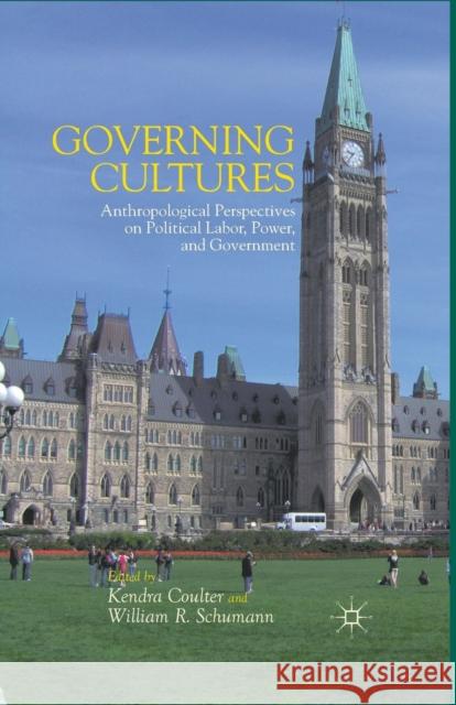 Governing Cultures: Anthropological Perspectives on Political Labor, Power, and Government Kendra Coulter William R. Schumann K. Coulter 9781349436019