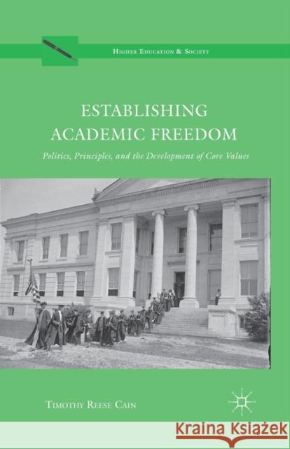 Establishing Academic Freedom: Politics, Principles, and the Development of Core Values Timothy Reese Cain T. Cain 9781349436071 Palgrave MacMillan