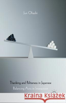 Thanking and Politeness in Japanese: Balancing Acts in Interaction Ohashi, J. 9781349436163 Palgrave Macmillan