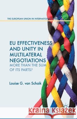 EU Effectiveness and Unity in Multilateral Negotiations: More Than the Sum of Its Parts? Van Schaik, Louise 9781349436637 Palgrave Macmillan