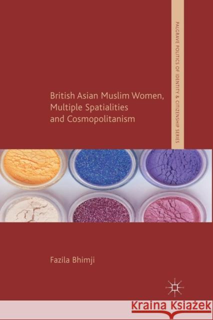 British Asian Muslim Women, Multiple Spatialities and Cosmopolitanism Fazila Bhimji   9781349436736 Palgrave Macmillan